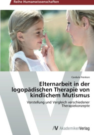 Elternarbeit in der logopädischen Therapie von kindlichem Mutismus – Vorstellung und Vergleich verschiedener Therapiekonzepte