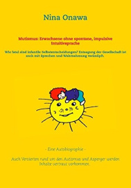 Mutismus: Erwachsene ohne spontane, impulsive Intuitivsprache: Wie fatal sind infantile Selbstentscheidungen?